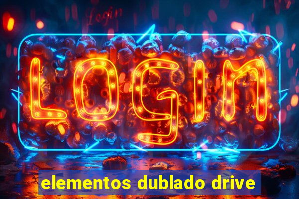 elementos dublado drive